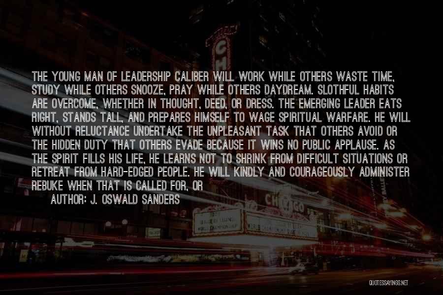 J. Oswald Sanders Quotes: The Young Man Of Leadership Caliber Will Work While Others Waste Time, Study While Others Snooze, Pray While Others Daydream.