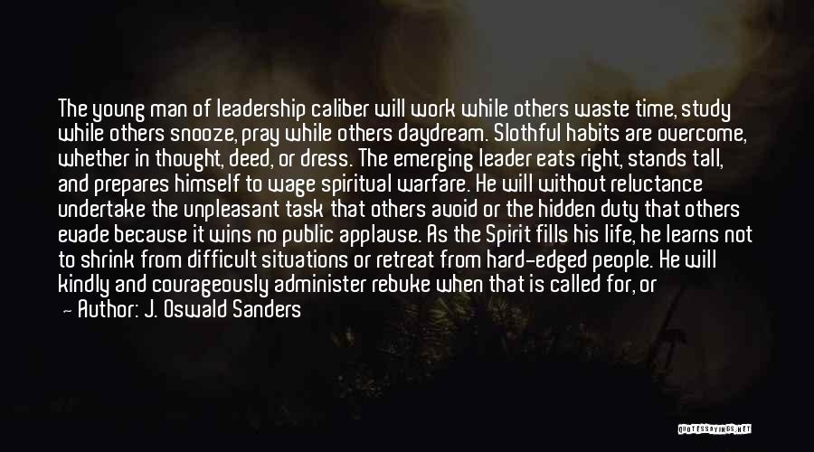 J. Oswald Sanders Quotes: The Young Man Of Leadership Caliber Will Work While Others Waste Time, Study While Others Snooze, Pray While Others Daydream.