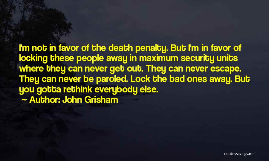 John Grisham Quotes: I'm Not In Favor Of The Death Penalty. But I'm In Favor Of Locking These People Away In Maximum Security