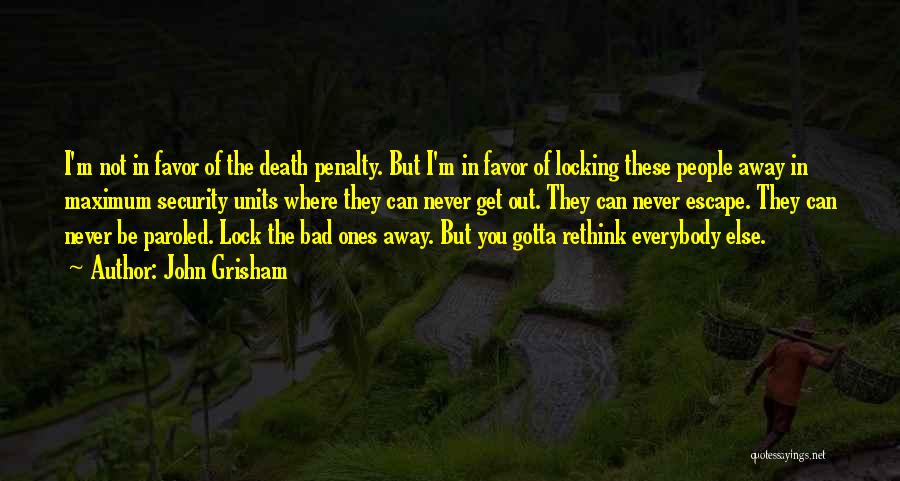 John Grisham Quotes: I'm Not In Favor Of The Death Penalty. But I'm In Favor Of Locking These People Away In Maximum Security