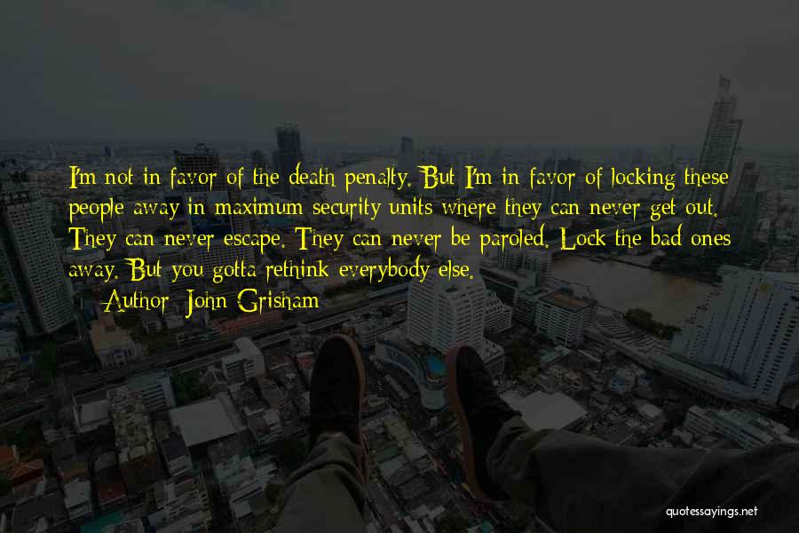 John Grisham Quotes: I'm Not In Favor Of The Death Penalty. But I'm In Favor Of Locking These People Away In Maximum Security