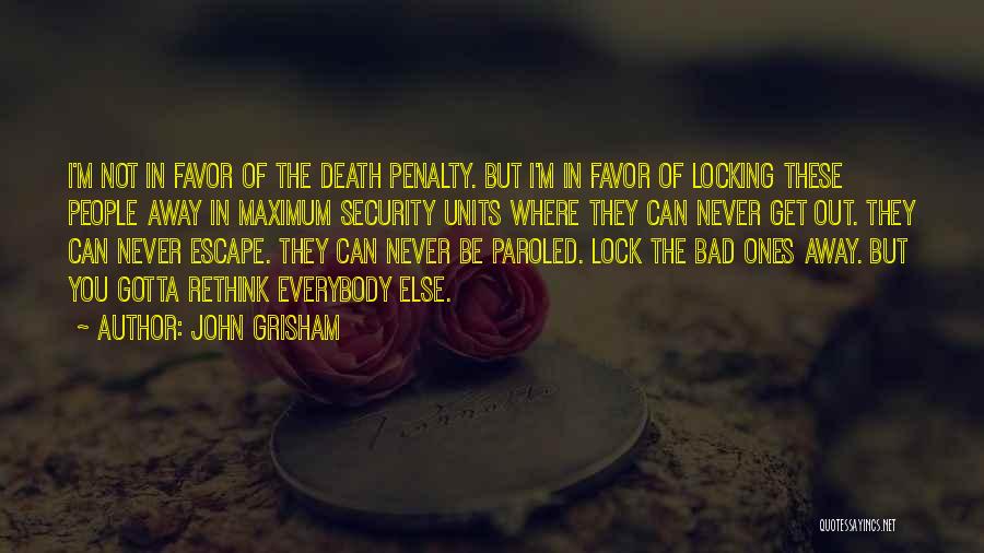 John Grisham Quotes: I'm Not In Favor Of The Death Penalty. But I'm In Favor Of Locking These People Away In Maximum Security