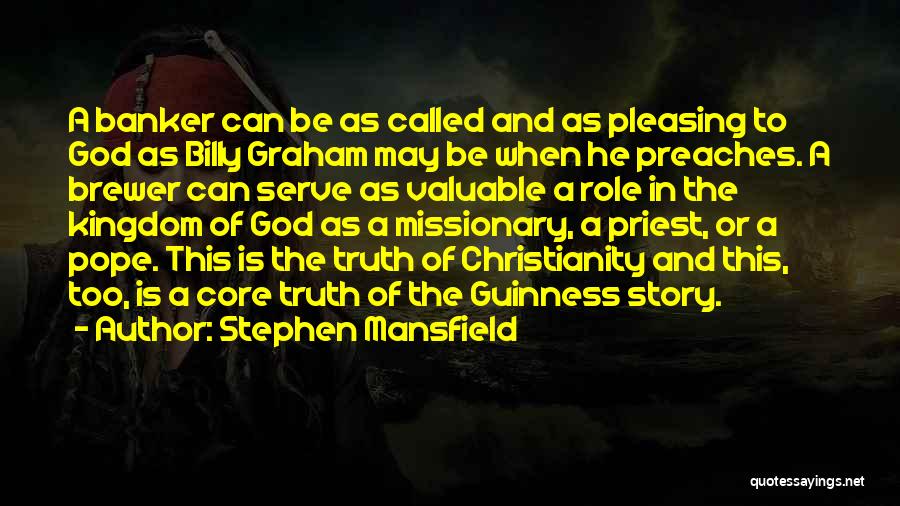 Stephen Mansfield Quotes: A Banker Can Be As Called And As Pleasing To God As Billy Graham May Be When He Preaches. A