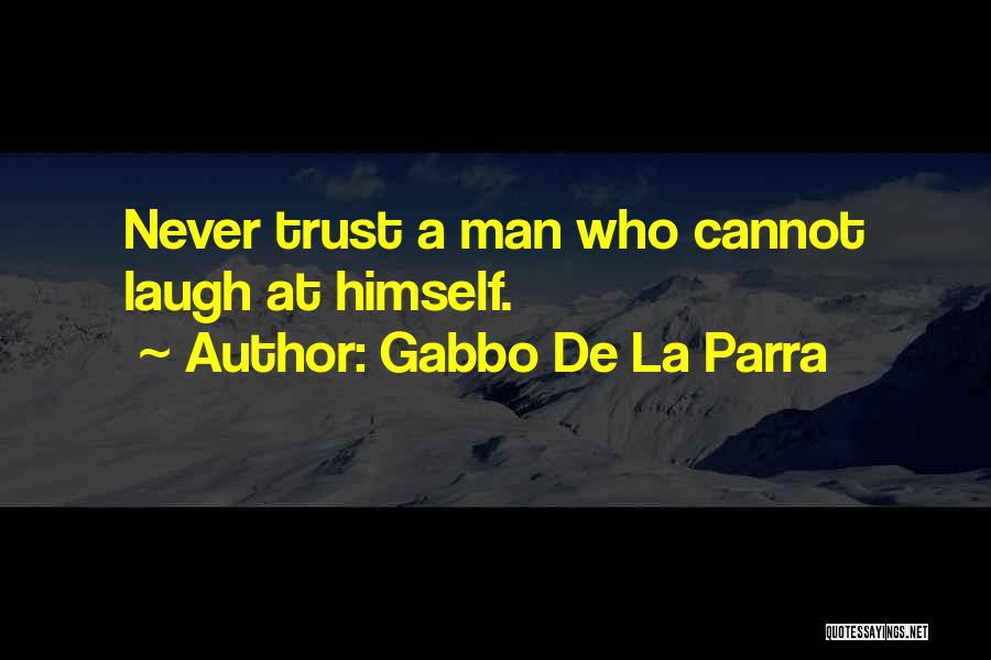 Gabbo De La Parra Quotes: Never Trust A Man Who Cannot Laugh At Himself.