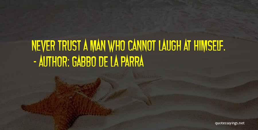 Gabbo De La Parra Quotes: Never Trust A Man Who Cannot Laugh At Himself.