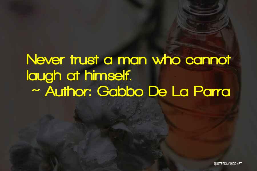 Gabbo De La Parra Quotes: Never Trust A Man Who Cannot Laugh At Himself.