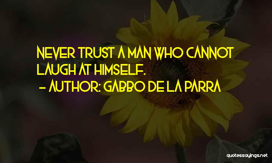 Gabbo De La Parra Quotes: Never Trust A Man Who Cannot Laugh At Himself.