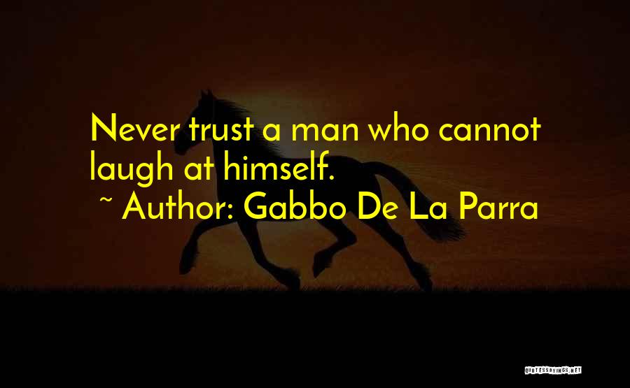 Gabbo De La Parra Quotes: Never Trust A Man Who Cannot Laugh At Himself.