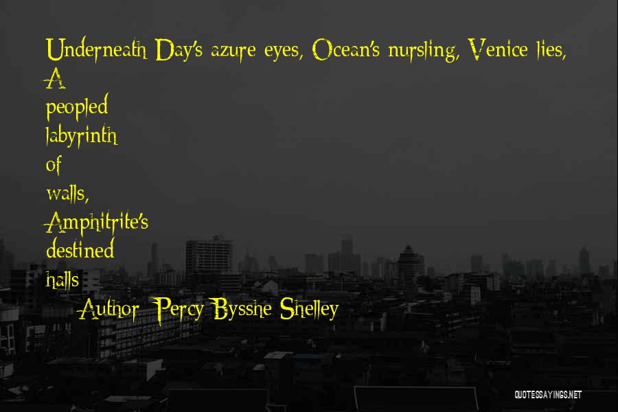 Percy Bysshe Shelley Quotes: Underneath Day's Azure Eyes, Ocean's Nursling, Venice Lies, A Peopled Labyrinth Of Walls, Amphitrite's Destined Halls