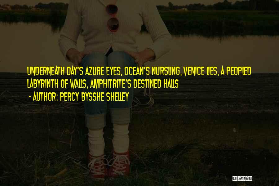 Percy Bysshe Shelley Quotes: Underneath Day's Azure Eyes, Ocean's Nursling, Venice Lies, A Peopled Labyrinth Of Walls, Amphitrite's Destined Halls