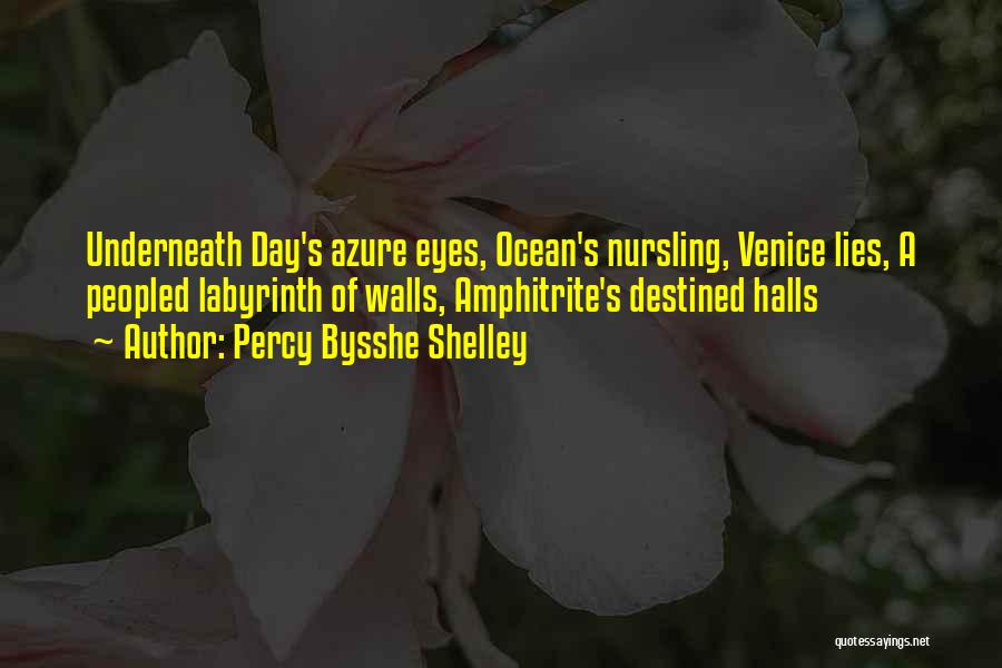 Percy Bysshe Shelley Quotes: Underneath Day's Azure Eyes, Ocean's Nursling, Venice Lies, A Peopled Labyrinth Of Walls, Amphitrite's Destined Halls