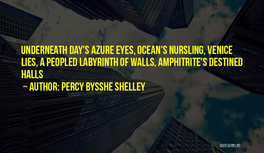 Percy Bysshe Shelley Quotes: Underneath Day's Azure Eyes, Ocean's Nursling, Venice Lies, A Peopled Labyrinth Of Walls, Amphitrite's Destined Halls
