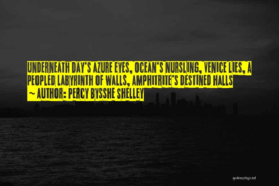 Percy Bysshe Shelley Quotes: Underneath Day's Azure Eyes, Ocean's Nursling, Venice Lies, A Peopled Labyrinth Of Walls, Amphitrite's Destined Halls