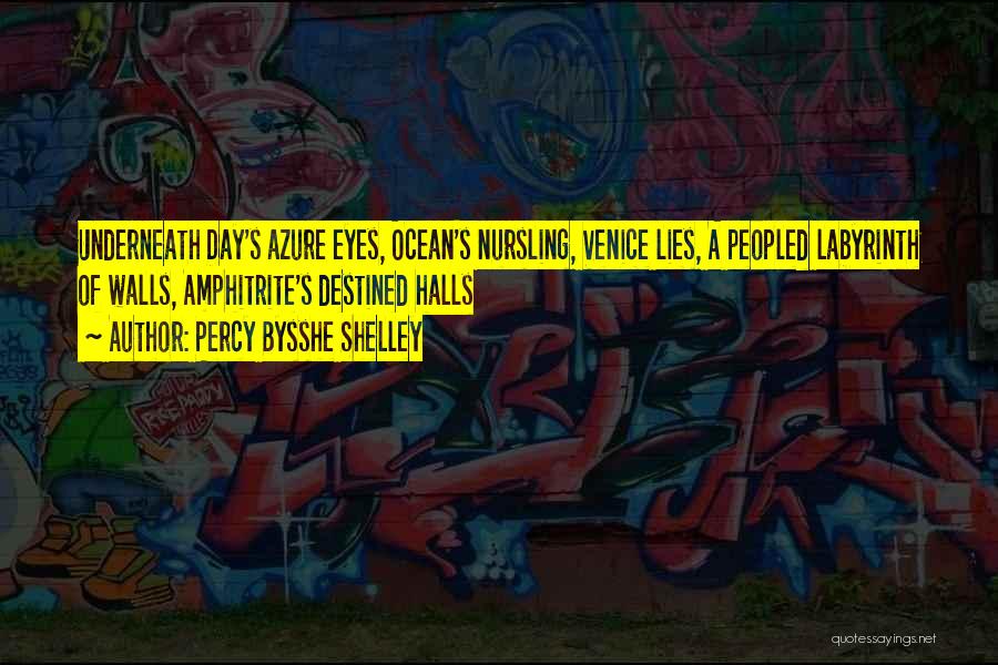 Percy Bysshe Shelley Quotes: Underneath Day's Azure Eyes, Ocean's Nursling, Venice Lies, A Peopled Labyrinth Of Walls, Amphitrite's Destined Halls