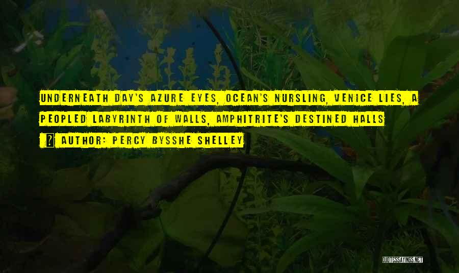 Percy Bysshe Shelley Quotes: Underneath Day's Azure Eyes, Ocean's Nursling, Venice Lies, A Peopled Labyrinth Of Walls, Amphitrite's Destined Halls