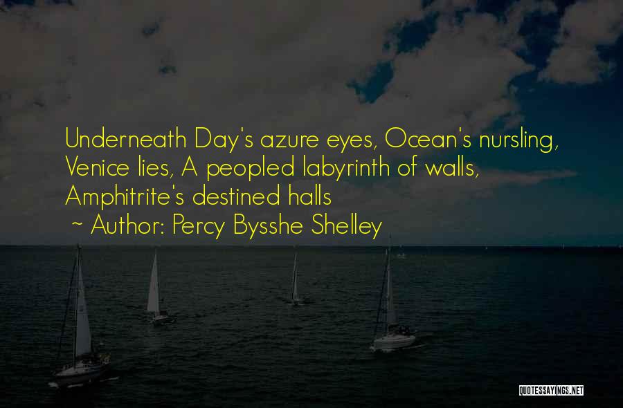 Percy Bysshe Shelley Quotes: Underneath Day's Azure Eyes, Ocean's Nursling, Venice Lies, A Peopled Labyrinth Of Walls, Amphitrite's Destined Halls