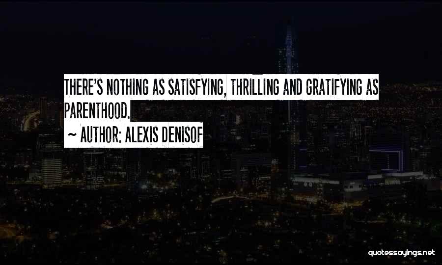 Alexis Denisof Quotes: There's Nothing As Satisfying, Thrilling And Gratifying As Parenthood.