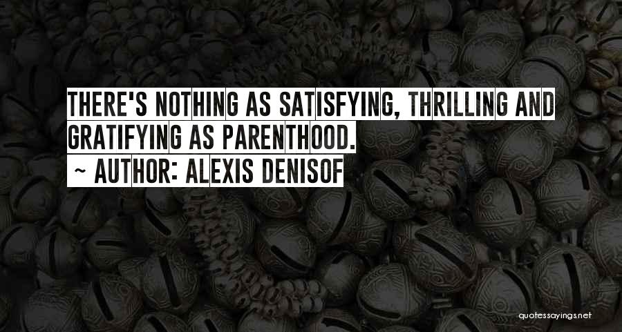 Alexis Denisof Quotes: There's Nothing As Satisfying, Thrilling And Gratifying As Parenthood.