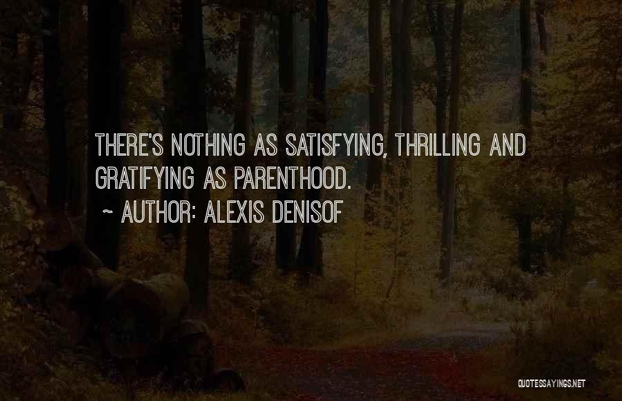 Alexis Denisof Quotes: There's Nothing As Satisfying, Thrilling And Gratifying As Parenthood.