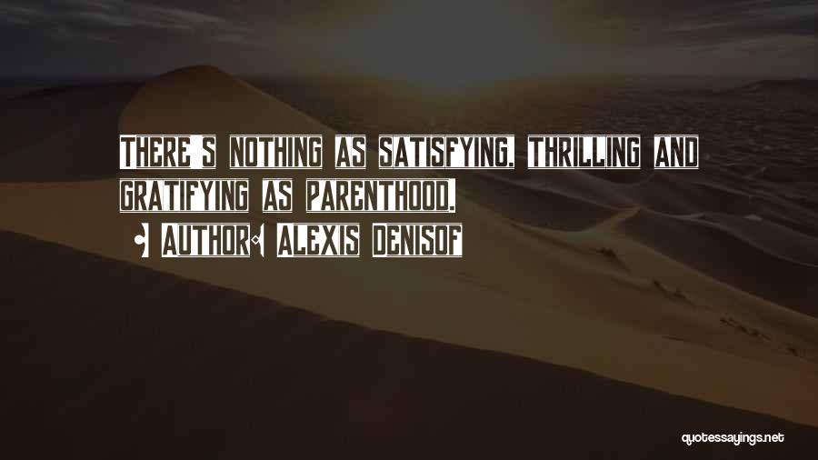 Alexis Denisof Quotes: There's Nothing As Satisfying, Thrilling And Gratifying As Parenthood.