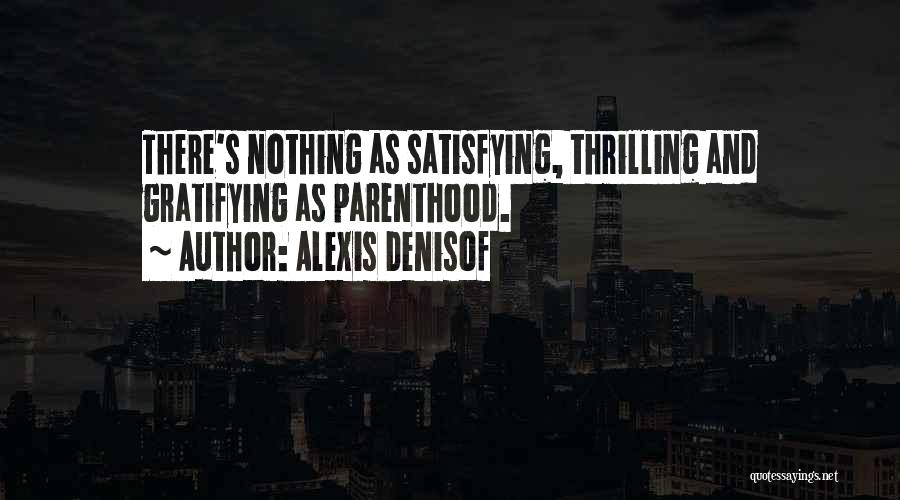 Alexis Denisof Quotes: There's Nothing As Satisfying, Thrilling And Gratifying As Parenthood.