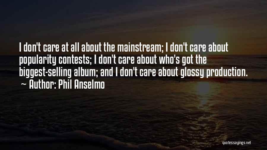 Phil Anselmo Quotes: I Don't Care At All About The Mainstream; I Don't Care About Popularity Contests; I Don't Care About Who's Got