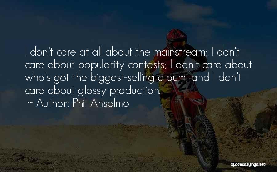 Phil Anselmo Quotes: I Don't Care At All About The Mainstream; I Don't Care About Popularity Contests; I Don't Care About Who's Got