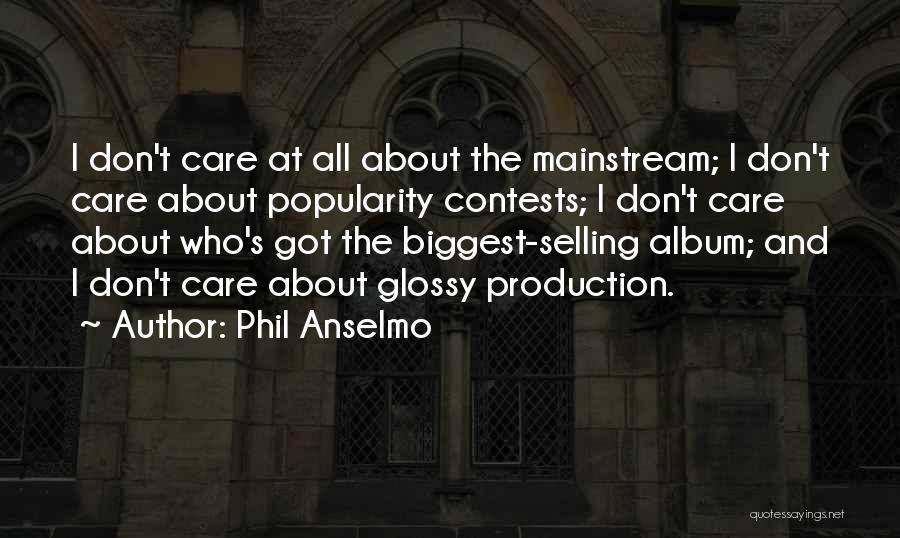 Phil Anselmo Quotes: I Don't Care At All About The Mainstream; I Don't Care About Popularity Contests; I Don't Care About Who's Got