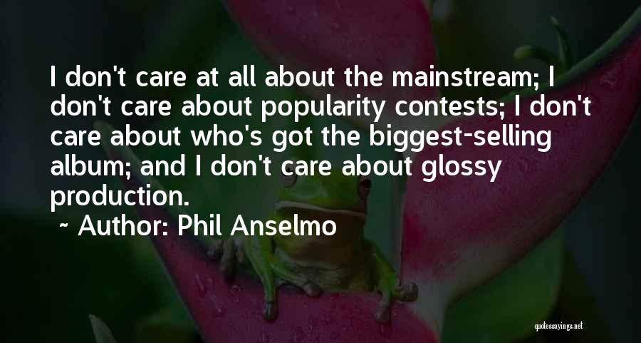 Phil Anselmo Quotes: I Don't Care At All About The Mainstream; I Don't Care About Popularity Contests; I Don't Care About Who's Got