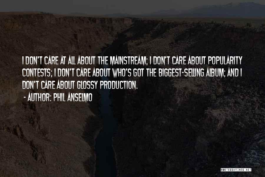 Phil Anselmo Quotes: I Don't Care At All About The Mainstream; I Don't Care About Popularity Contests; I Don't Care About Who's Got