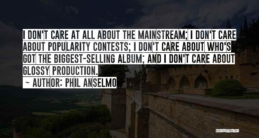 Phil Anselmo Quotes: I Don't Care At All About The Mainstream; I Don't Care About Popularity Contests; I Don't Care About Who's Got