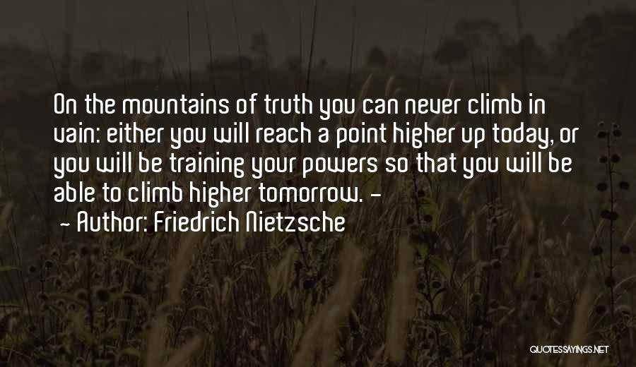 Friedrich Nietzsche Quotes: On The Mountains Of Truth You Can Never Climb In Vain: Either You Will Reach A Point Higher Up Today,