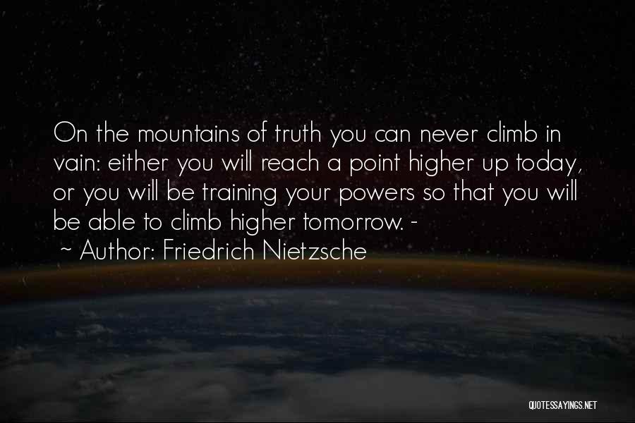 Friedrich Nietzsche Quotes: On The Mountains Of Truth You Can Never Climb In Vain: Either You Will Reach A Point Higher Up Today,