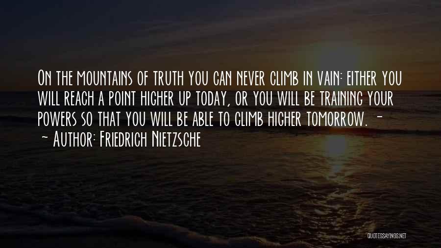 Friedrich Nietzsche Quotes: On The Mountains Of Truth You Can Never Climb In Vain: Either You Will Reach A Point Higher Up Today,