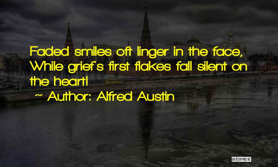 Alfred Austin Quotes: Faded Smiles Oft Linger In The Face, While Grief's First Flakes Fall Silent On The Heart!