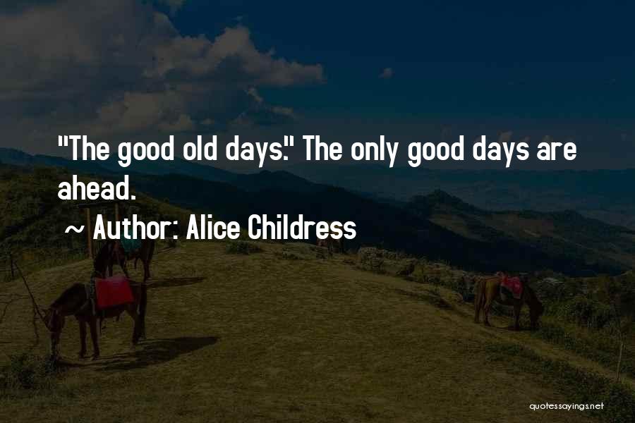 Alice Childress Quotes: The Good Old Days. The Only Good Days Are Ahead.