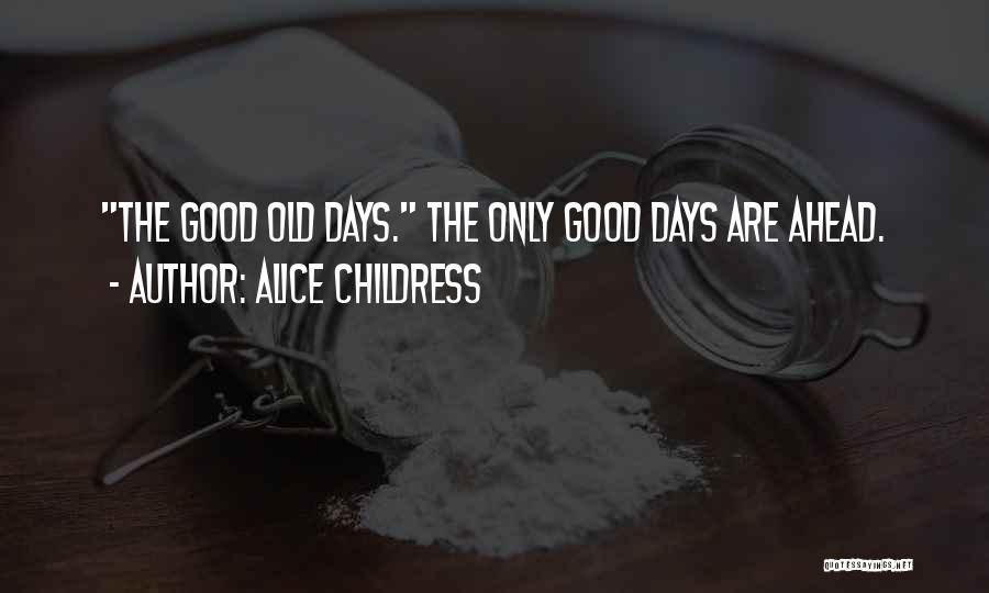 Alice Childress Quotes: The Good Old Days. The Only Good Days Are Ahead.