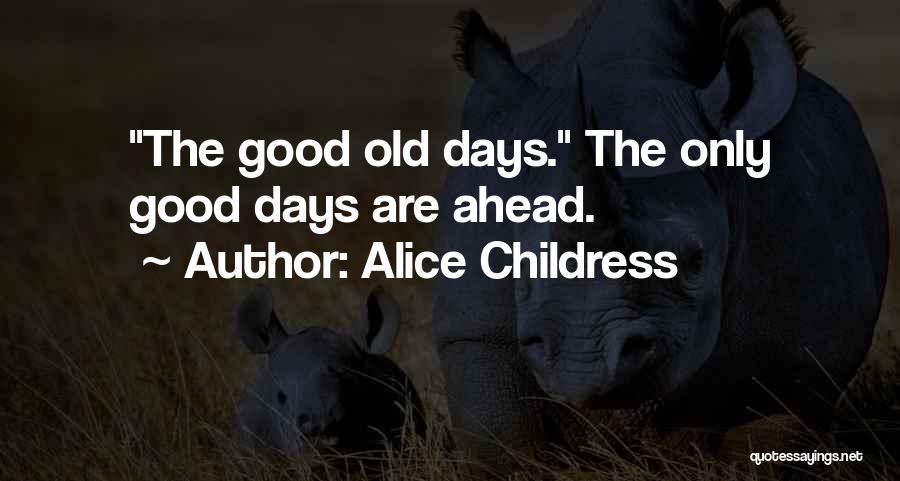 Alice Childress Quotes: The Good Old Days. The Only Good Days Are Ahead.