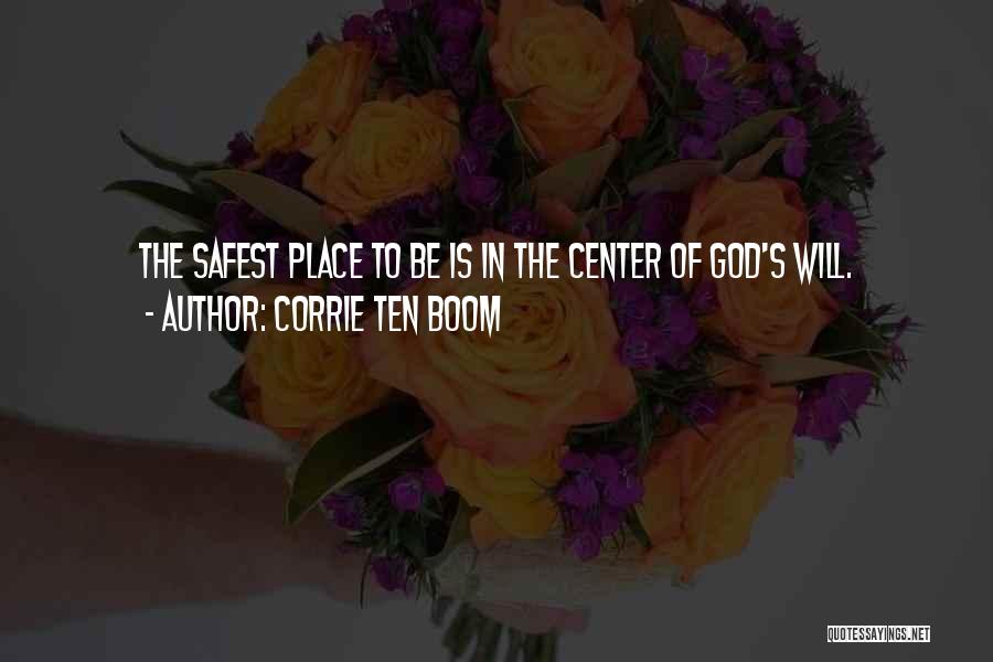 Corrie Ten Boom Quotes: The Safest Place To Be Is In The Center Of God's Will.