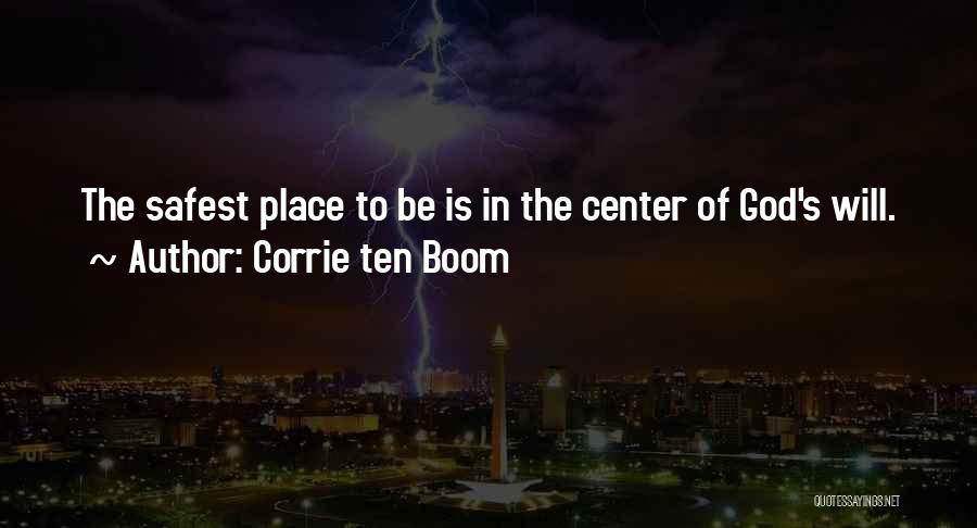 Corrie Ten Boom Quotes: The Safest Place To Be Is In The Center Of God's Will.