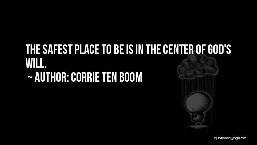 Corrie Ten Boom Quotes: The Safest Place To Be Is In The Center Of God's Will.