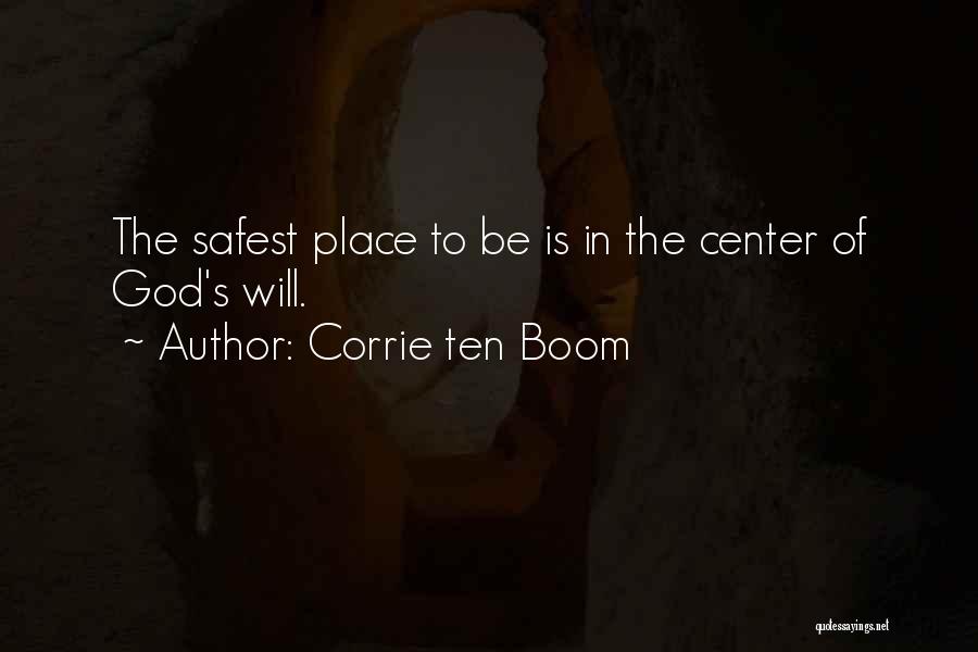 Corrie Ten Boom Quotes: The Safest Place To Be Is In The Center Of God's Will.