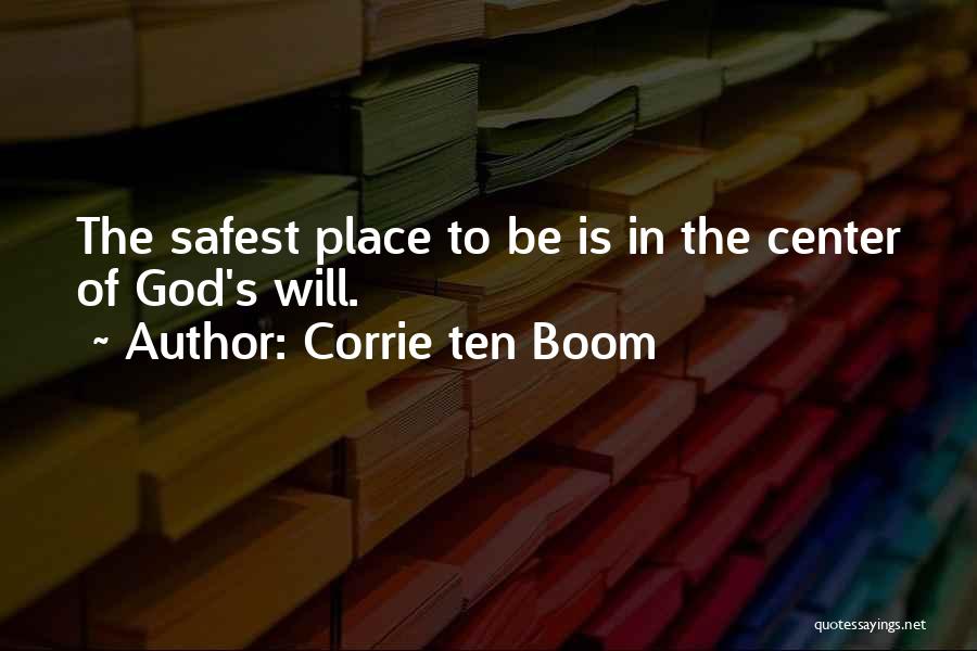 Corrie Ten Boom Quotes: The Safest Place To Be Is In The Center Of God's Will.