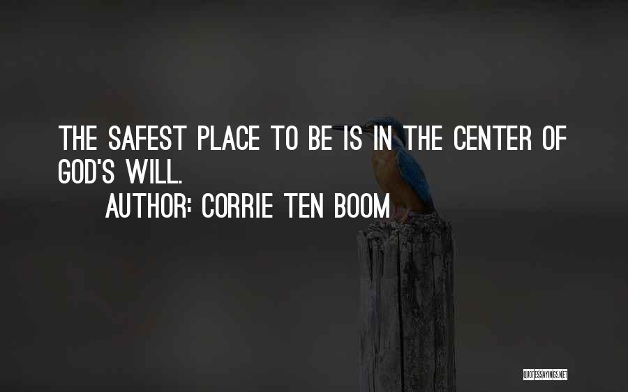 Corrie Ten Boom Quotes: The Safest Place To Be Is In The Center Of God's Will.