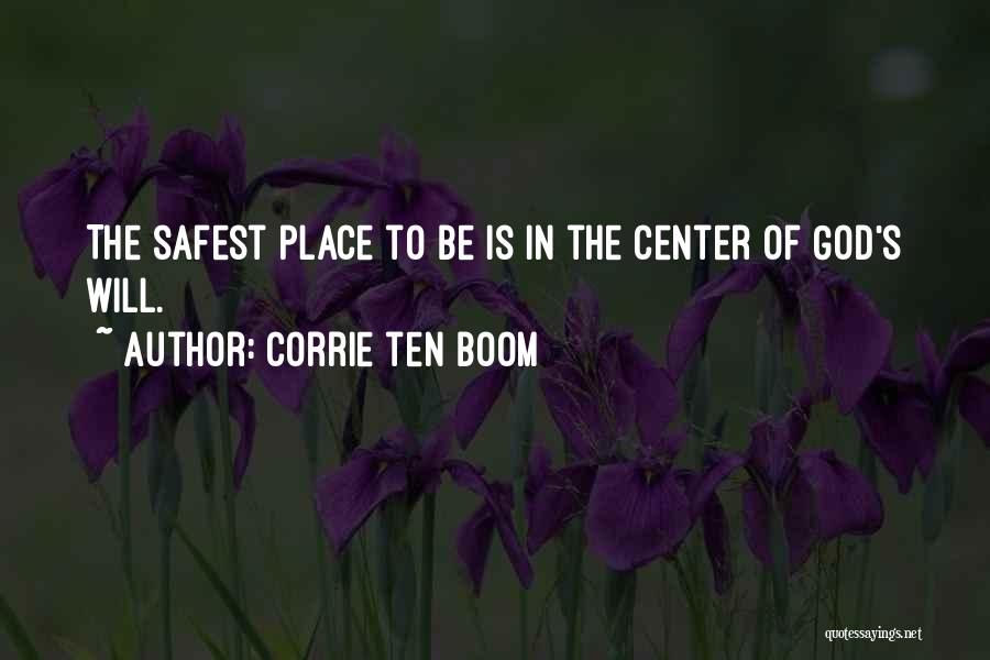 Corrie Ten Boom Quotes: The Safest Place To Be Is In The Center Of God's Will.