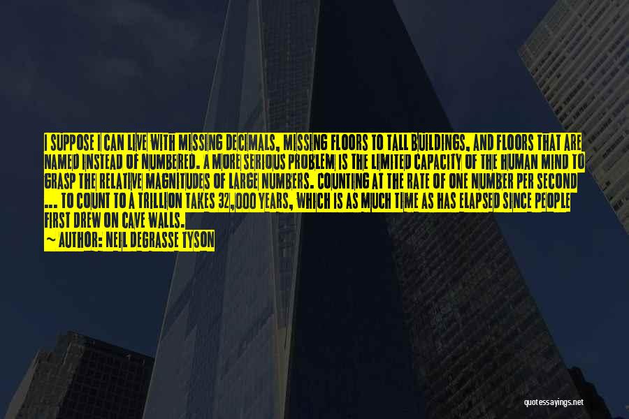 Neil DeGrasse Tyson Quotes: I Suppose I Can Live With Missing Decimals, Missing Floors To Tall Buildings, And Floors That Are Named Instead Of