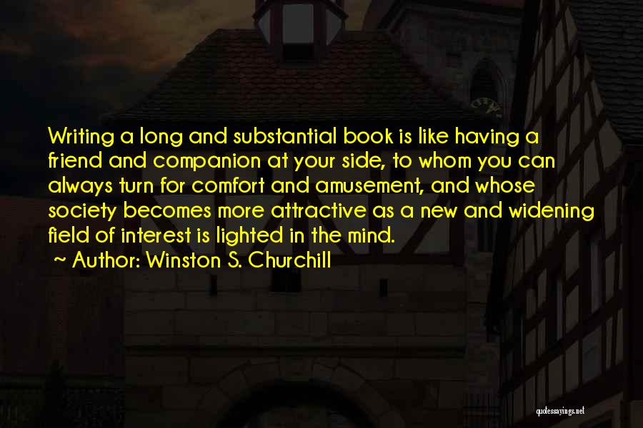 Winston S. Churchill Quotes: Writing A Long And Substantial Book Is Like Having A Friend And Companion At Your Side, To Whom You Can