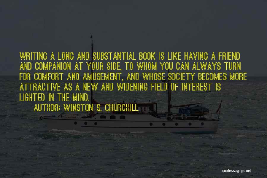 Winston S. Churchill Quotes: Writing A Long And Substantial Book Is Like Having A Friend And Companion At Your Side, To Whom You Can