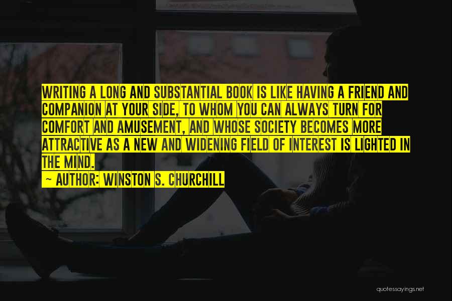 Winston S. Churchill Quotes: Writing A Long And Substantial Book Is Like Having A Friend And Companion At Your Side, To Whom You Can