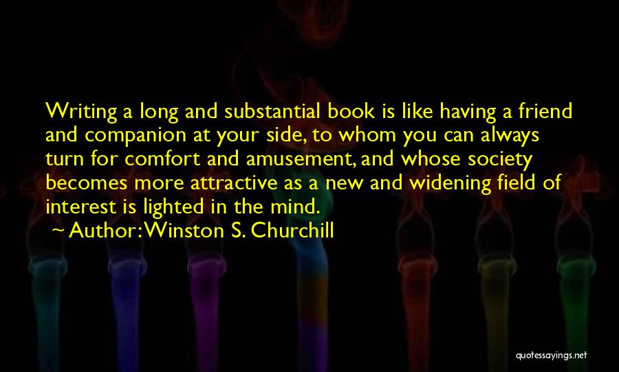 Winston S. Churchill Quotes: Writing A Long And Substantial Book Is Like Having A Friend And Companion At Your Side, To Whom You Can